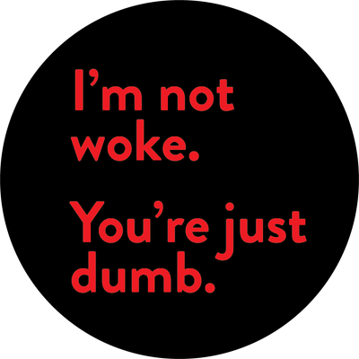 I'm Not Woke. You're Just Dumb. Sticker