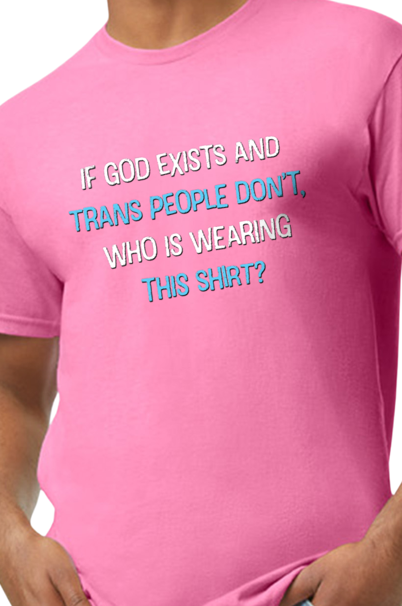If God Exists And Trans People Don't... Unisex T-Shirt