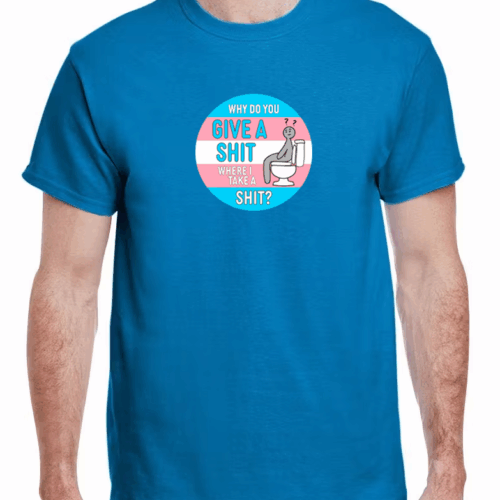 Why Do You Give A Shit Where I Take A Shit Unisex T-Shirt